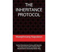 THE INHERITANCE PROTOCOL: Some Inheritances Come with Secrets. This One Came with a Choice That Would Damn Humanity Either Way