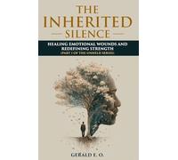The Inherited Silence: Healing Emotional Wounds and Redefining Strenght; Part 1 of the Unheld Series