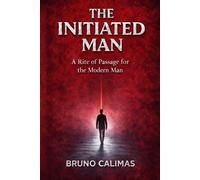 The Initiated Man: A Rite of Passage for the Modern Man