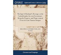 The Injur'd Husband's Revenge; Or The Cuckold-Maker His Own Executioner. Being The Progress, And Tragi-Comical Event Of A Late Famous Intrigue Paperback Book By See Notes Multiple Contributors