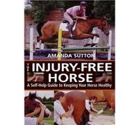 The Injury-Free Horse: Hands-on Methods for Maintaining Soundness & Health