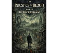 THE INJUSTICE OF BLOOD: book:%20III%0ATHE%20ELDER%20RECKONING