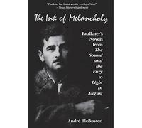 The Ink of Melancholy: Faulkner's Novels from the Sound and the Fury to Light in August