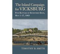 The Inland Campaign for Vicksburg: Five Battles in Seventeen Days, May 1-17, 1863