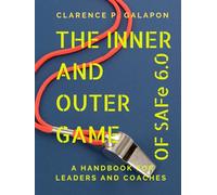 The Inner and Outer Game Of SAFe 6.0: A Coach’s Handbook