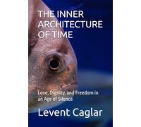THE INNER ARCHITECTURE OF TIME: Love, Dignity, and Freedom in an Age of Silence