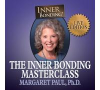 The Inner Bonding Masterclass Volume 1 Live Edition : Comment guérir les traumatismes, l'anxiété et les difficultés relationnelles et prospérer en tant qu'adulte aimant