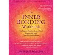 The Inner Bonding Workbook: Six Steps to Healing Yourself and Connecting with Your Divine Guidance