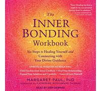 The Inner Bonding Workbook: Six Steps to Healing Yourself and Connecting with Your Divine Guidance