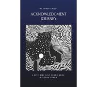The Inner Child Acknowledgment Journey: Reclaim your origins. Rewrite your story. Live with purpose. An easy-to-follow & practical self-help mini book for emotional healing and personal freedom.