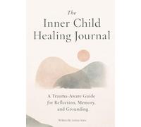 The Inner Child Healing Journal: A Trauma-Aware Guide for Reflection, Memory, and Grounding