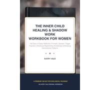 The Inner Child Healing & Shadow Work Workbook for Women: 100 Days of Deep Reflection Prompts, Somatic Trigger Trackers, Emotional Reparenting ... Patterns to Reclaim Your Authentic Self
