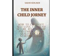 The Inner Child Jorney: How To Grow In Self-Love, Create Secure Relationships And Live Your Best Life Today