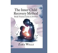 The Inner Child Recovery Method: Break Trauma Cycles in 30 Days