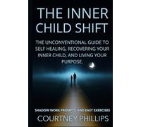The Inner Child Shift: The Unconventional Guide to Self Healing, Recovering Your Inner Child, and Living Your Purpose.