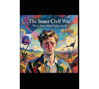 The Inner Civil War: When Your Mind Fights Itself: A Literary Masterpiece on the Architecture of Inner Conflict - And How to End It