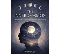 The Inner Cosmos: An Integrative Guide to Astrology and Self-Discovery: A Psychological Guide to Moon Cycles, Shadow Work, and Emotional Awareness