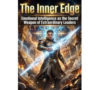 The Inner Edge: Emotional Intelligence as the Secret Weapon of Extraordinary Leaders