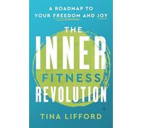 The Inner Fitness Revolution: A Roadmap to Your Freedom and Joy