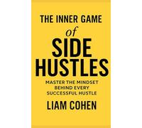 The Inner Game of Side Hustles: Master the Mindset Behind Every Successful Hustle