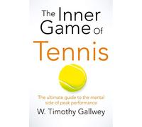 The Inner Game of Tennis: The ultimate guide to the mental side of peak performance