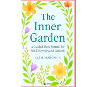 THE INNER GARDEN: A Guided Daily Journal for Self-Discovery and Growth