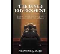 THE INNER GOVERNMENT: A Strategic Framework to Master Decisions, Build Wealth, and Live with Faith, Order, and Purpose