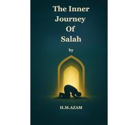 The Inner Journey Of Salah: A Guide To Transforming Ritual Prayer Into Spiritual Connection