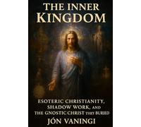 The Inner Kingdom: Esoteric Christianity, Shadow Work, and the Gnostic Christ They Buried