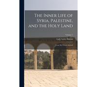 The Inner Life Of Syria, Palestine, And The Holy Land: From My Private Journal; Volume 1