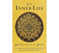 The Inner Life: Three Classic Essays on the Spiritual Life by the Beloved Teacher Who Brought Sufism to the West