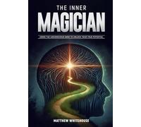 The Inner Magician: Using the unconscious mind to unlock your true potential