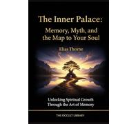 The Inner Palace: Memory, Myth, and the Map to Your Soul: Unlocking Spiritual Growth Through the Art of Memory