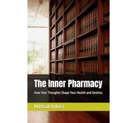 The Inner Pharmacy: How Your Thoughts Shape Your Health and Destiny: Reclaiming the Power to Heal from Within