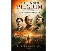 THE INNER PILGRIM: An Intimate Biographical Memoir of SUBHAS CHANDRA BOSE (1897 - 1945?)