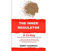 The Inner Regulator - A 21-Day Somatic Workbook for Anxious Attachment Recovery: Calm Your Nervous System, Stop Relationship Obsession, and Achieve Instant Emotional Security