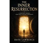 The Inner Resurrection: A Spiritual Journey from Ego to Divine Awareness