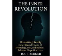 The Inner Revolution Unlocking the Hidden Layers of Reality: How Fear, Technology, and Systems Shape Reality and the Path to Freedom