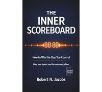 The Inner Scoreboard: How to Win the Day You Control. Own your inputs, and the outcomes follow.