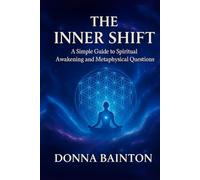 The Inner Shift: A Simple Guide to Spiritual Awakening and Metaphysical Questions