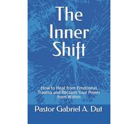 The Inner Shift: How to Heal from Emotional Trauma and Reclaim Your Power from Within