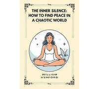 THE INNER SILENCE: HOW TO FIND PEACE IN A CHAOTIC WORLD