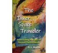 The Inner Space Traveler: Seven Guiding Principles Of Personal Transformation
