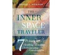The Inner Space Traveler Seven Principles for Healing Trauma and Transforming Consciousness - David L Hoefer - DiscoverTheSelf - ebook (ePub) - Livre
