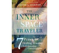 The Inner Space Traveler Seven Principles for Healing Trauma and Transforming Consciousness - David L Hoefer - DiscoverTheSelf - ebook (ePub) - Livre