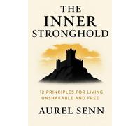 The Inner Stronghold: 12 Principles for Living Unshakable and Free
