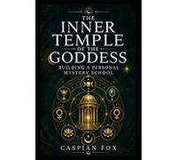 The Inner Temple of the Goddess: Building a Personal Mystery School
