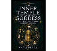 The Inner Temple of the Goddess: Building a Personal Mystery School
