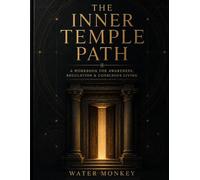 THE INNER TEMPLE PATH: A Workbookfor Awareness, Regulation & Conscious Living