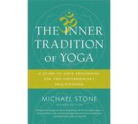 The Inner Tradition of Yoga: A Guide to Yoga Philosophy for the Contemporary Practitioner